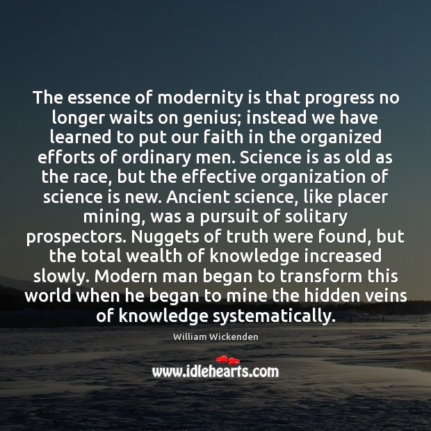 The essence of modernity is that progress no longer waits on genius; William Wickenden Picture Quote
