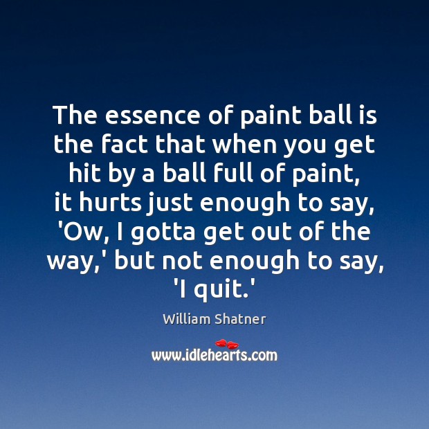 The essence of paint ball is the fact that when you get William Shatner Picture Quote