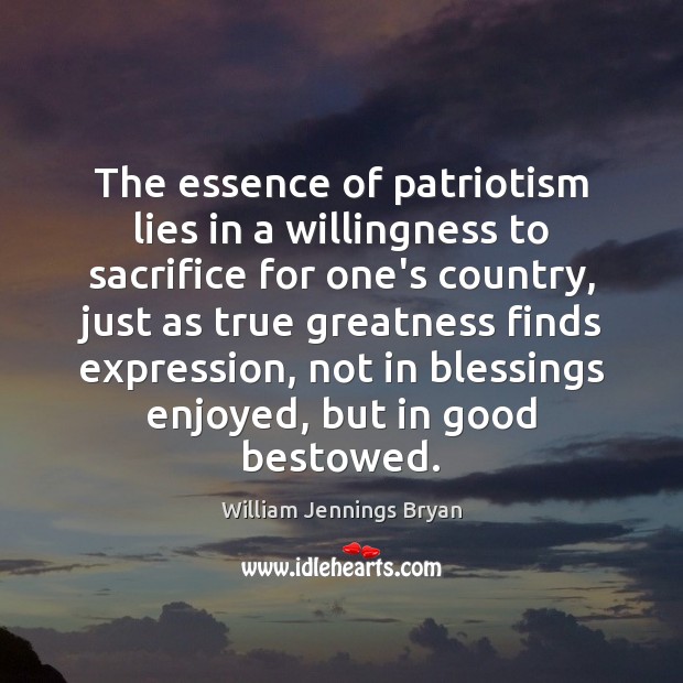 The essence of patriotism lies in a willingness to sacrifice for one’s William Jennings Bryan Picture Quote
