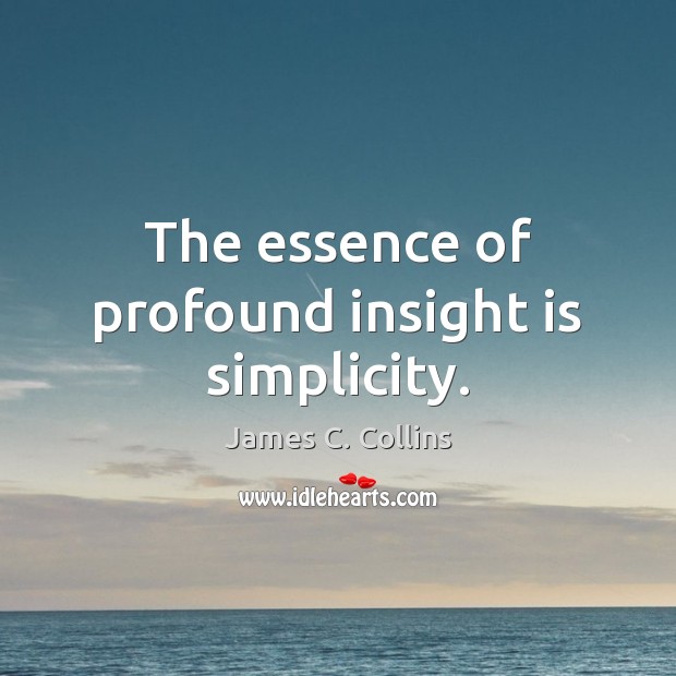 The essence of profound insight is simplicity. James C. Collins Picture Quote