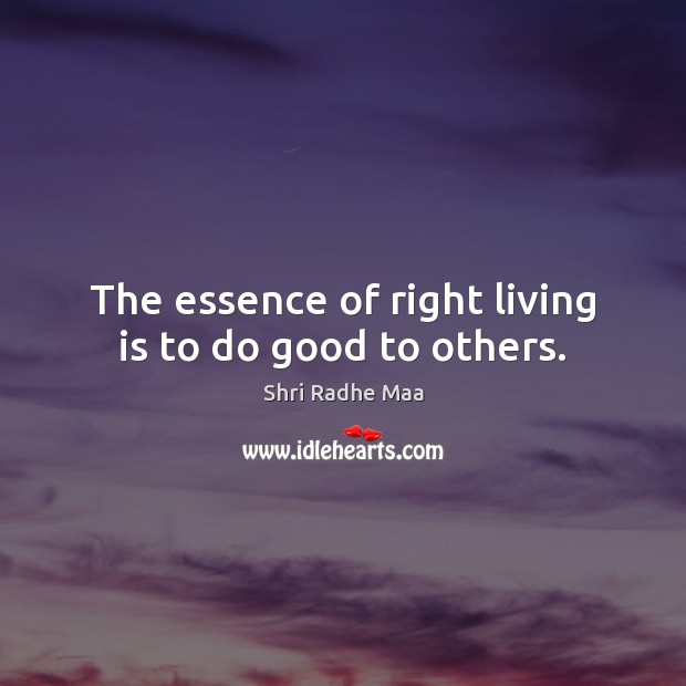 The essence of right living is to do good to others. Shri Radhe Maa Picture Quote