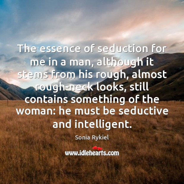 The essence of seduction for me in a man, although it stems Sonia Rykiel Picture Quote