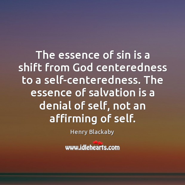 The essence of sin is a shift from God centeredness to a Henry Blackaby Picture Quote