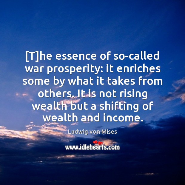 [T]he essence of so-called war prosperity: it enriches some by what Image