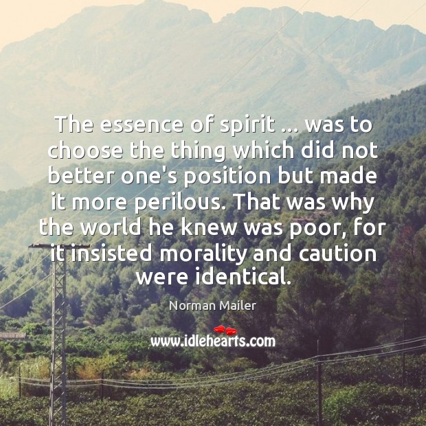 The essence of spirit … was to choose the thing which did not Norman Mailer Picture Quote