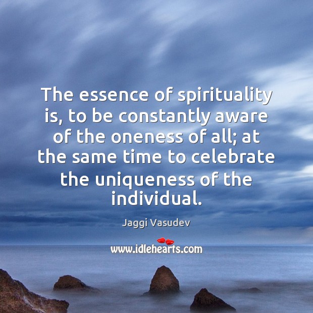 The essence of spirituality is, to be constantly aware of the oneness Celebrate Quotes Image
