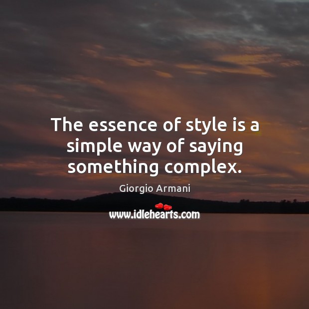 The essence of style is a simple way of saying something complex. Giorgio Armani Picture Quote