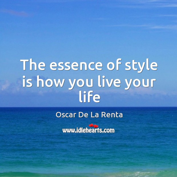 The essence of style is how you live your life Oscar De La Renta Picture Quote