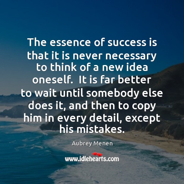 The essence of success is that it is never necessary to think Aubrey Menen Picture Quote