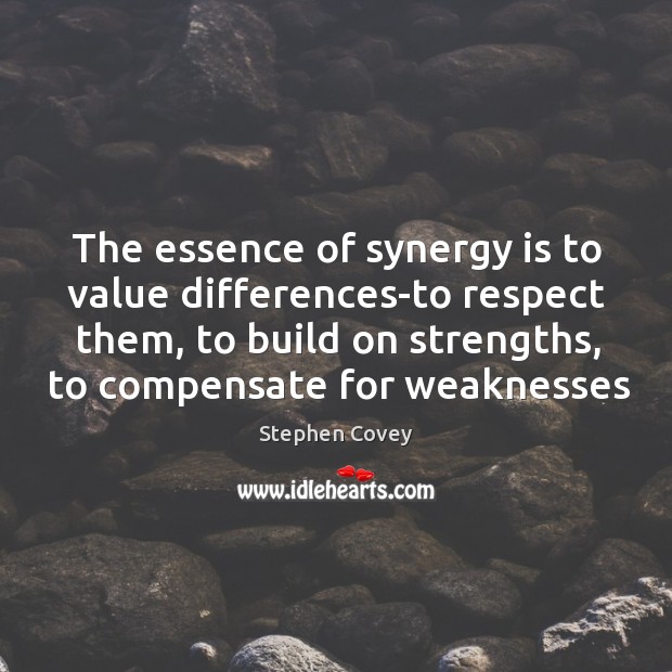 The essence of synergy is to value differences-to respect them, to build Stephen Covey Picture Quote