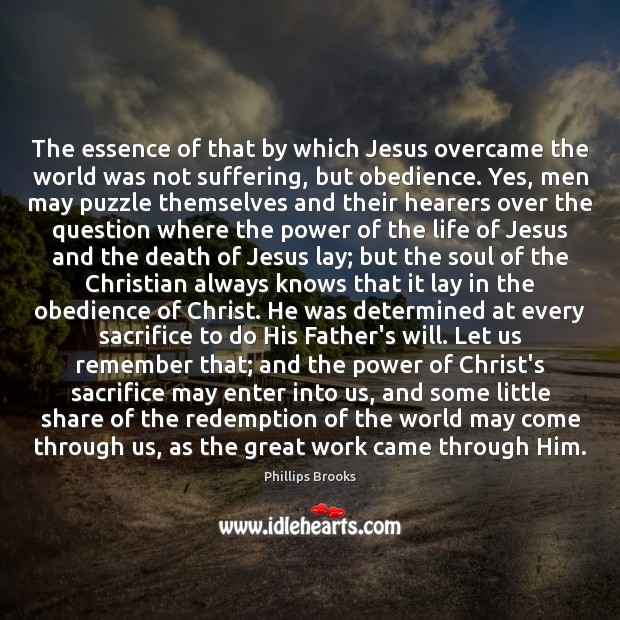 The essence of that by which Jesus overcame the world was not Phillips Brooks Picture Quote