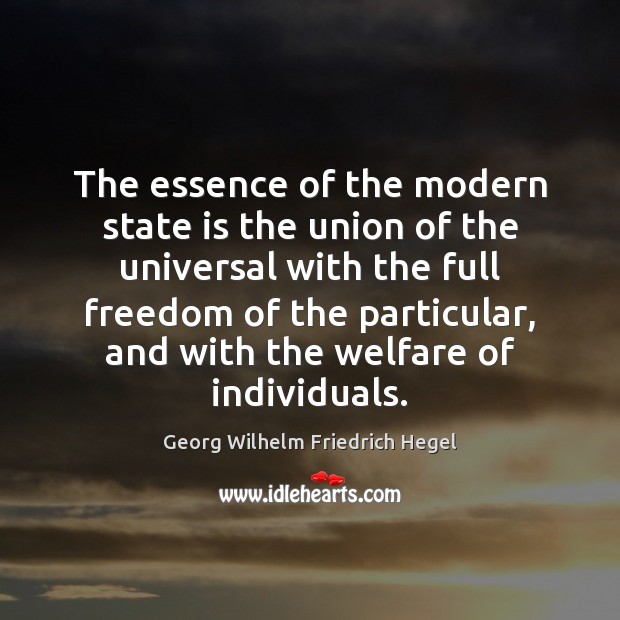 The essence of the modern state is the union of the universal Georg Wilhelm Friedrich Hegel Picture Quote
