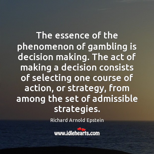 The essence of the phenomenon of gambling is decision making. The act Richard Arnold Epstein Picture Quote