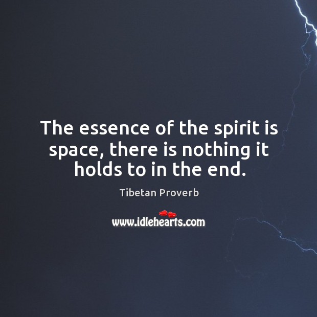 The essence of the spirit is space, there is nothing it holds to in the end. Tibetan Proverbs Image