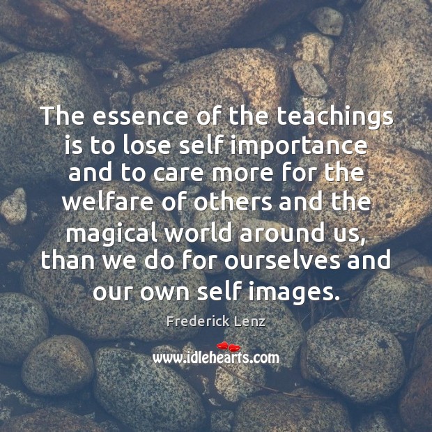 The essence of the teachings is to lose self importance and to Image