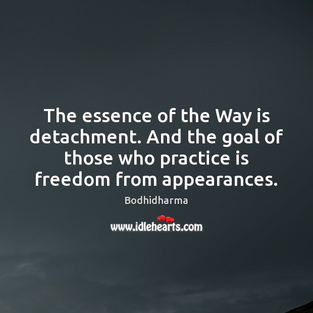 The essence of the Way is detachment. And the goal of those Practice Quotes Image