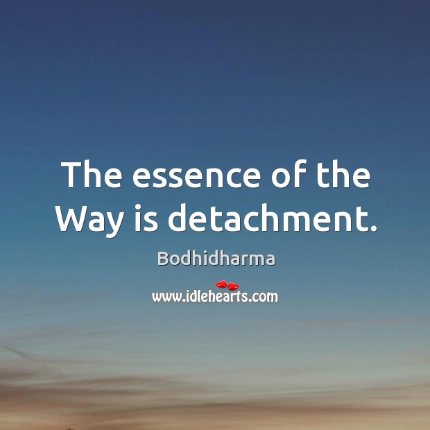 The essence of the way is detachment. Image