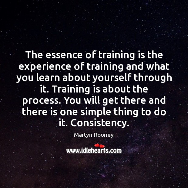 The essence of training is the experience of training and what you Martyn Rooney Picture Quote