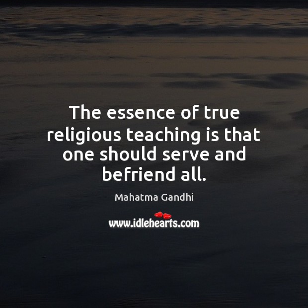 The essence of true religious teaching is that one should serve and befriend all. Teaching Quotes Image