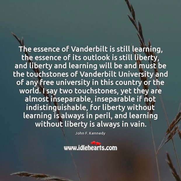 The essence of Vanderbilt is still learning, the essence of its outlook John F. Kennedy Picture Quote