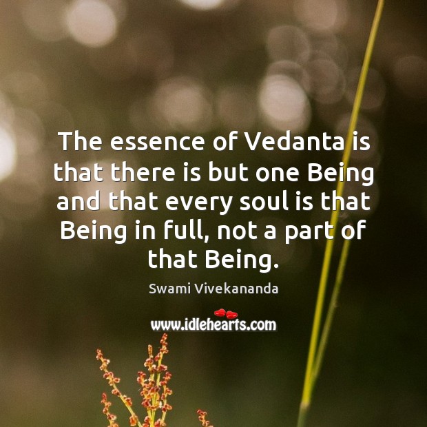 The essence of Vedanta is that there is but one Being and Soul Quotes Image