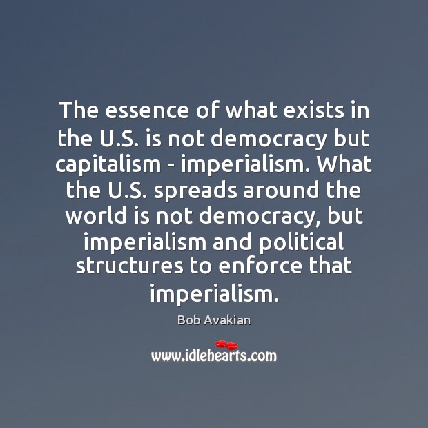 The essence of what exists in the U.S. is not democracy Bob Avakian Picture Quote