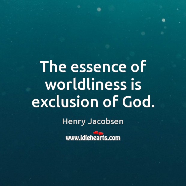 The essence of worldliness is exclusion of God. Henry Jacobsen Picture Quote