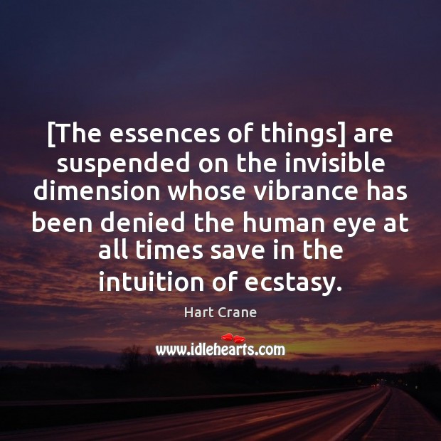 [The essences of things] are suspended on the invisible dimension whose vibrance Hart Crane Picture Quote