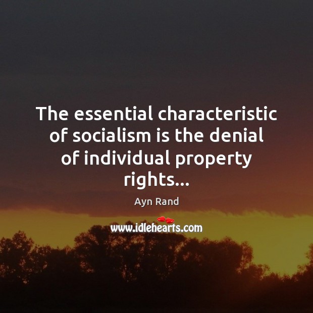 The essential characteristic of socialism is the denial of individual property rights… Ayn Rand Picture Quote