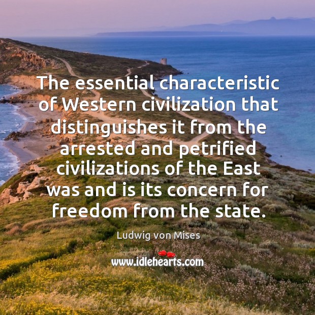 The essential characteristic of Western civilization that distinguishes it from the arrested Ludwig von Mises Picture Quote