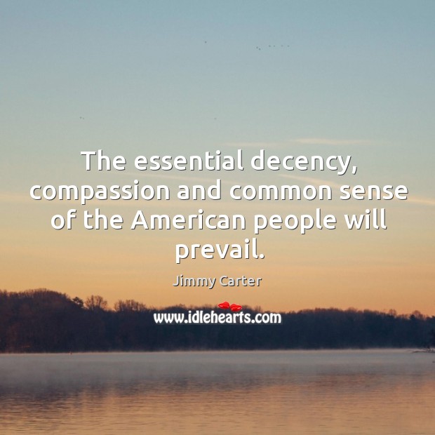 The essential decency, compassion and common sense of the american people will prevail. Image