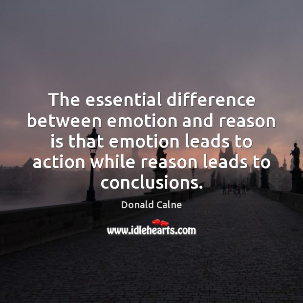 The essential difference between emotion and reason is that emotion leads to 