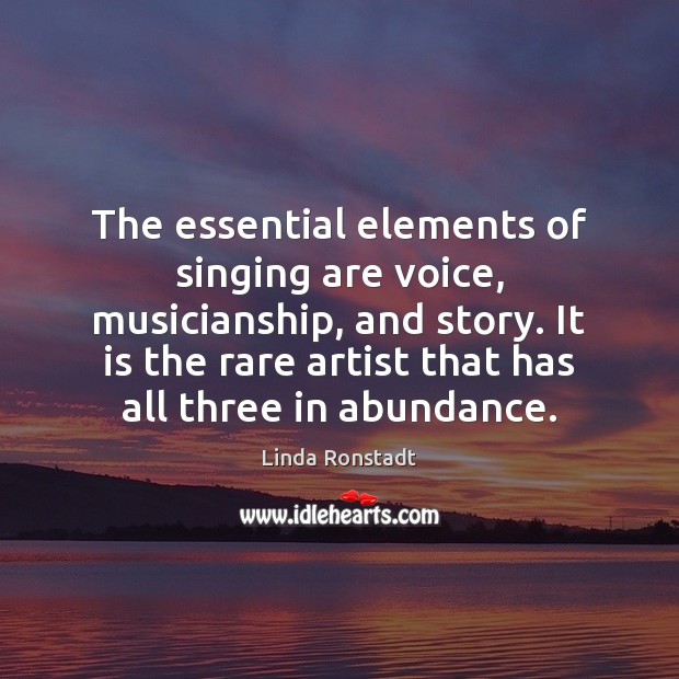 The essential elements of singing are voice, musicianship, and story. It is Linda Ronstadt Picture Quote