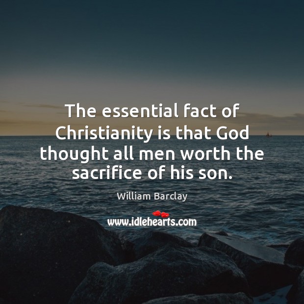 The essential fact of Christianity is that God thought all men worth Worth Quotes Image