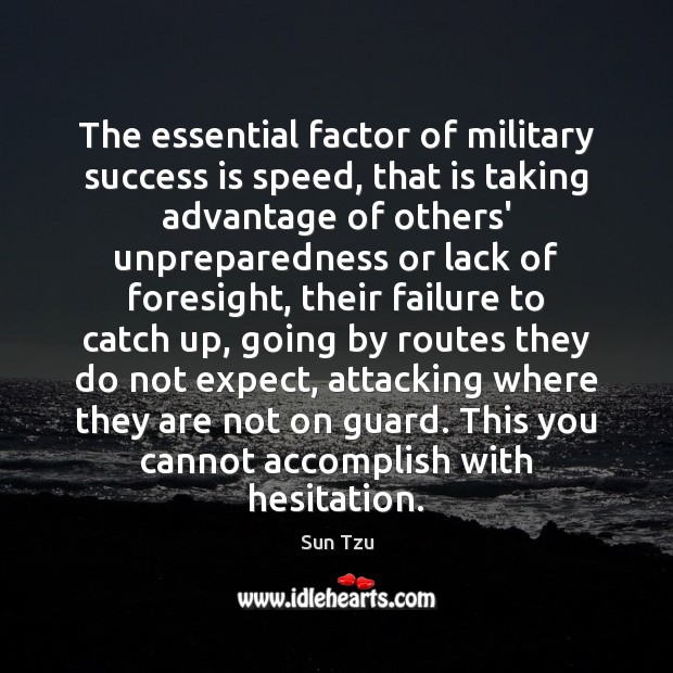 The essential factor of military success is speed, that is taking advantage Sun Tzu Picture Quote