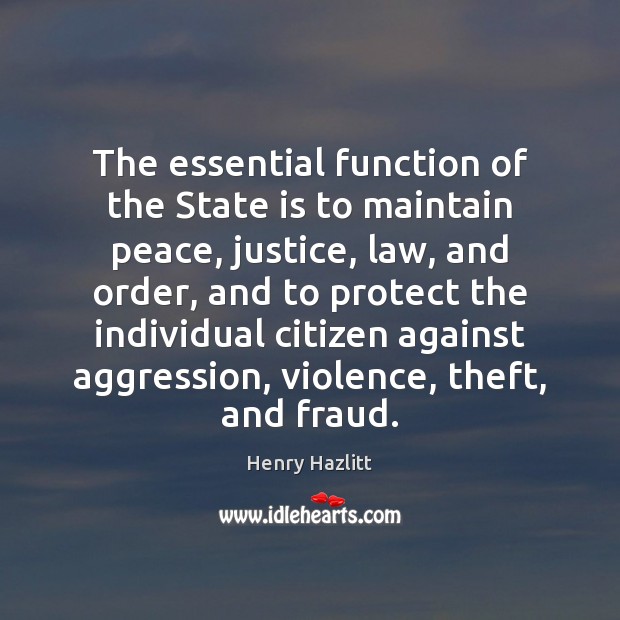The essential function of the State is to maintain peace, justice, law, Henry Hazlitt Picture Quote