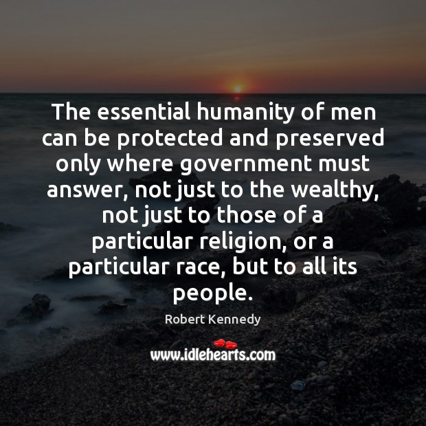 The essential humanity of men can be protected and preserved only where Humanity Quotes Image