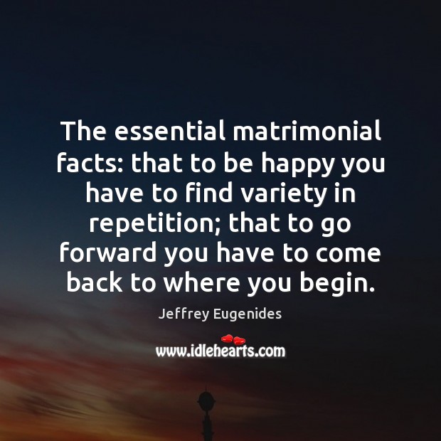 The essential matrimonial facts: that to be happy you have to find Jeffrey Eugenides Picture Quote