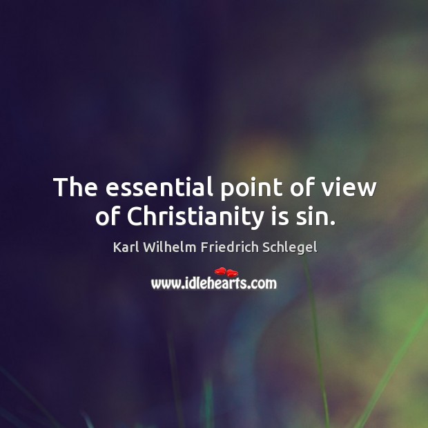 The essential point of view of christianity is sin. Karl Wilhelm Friedrich Schlegel Picture Quote