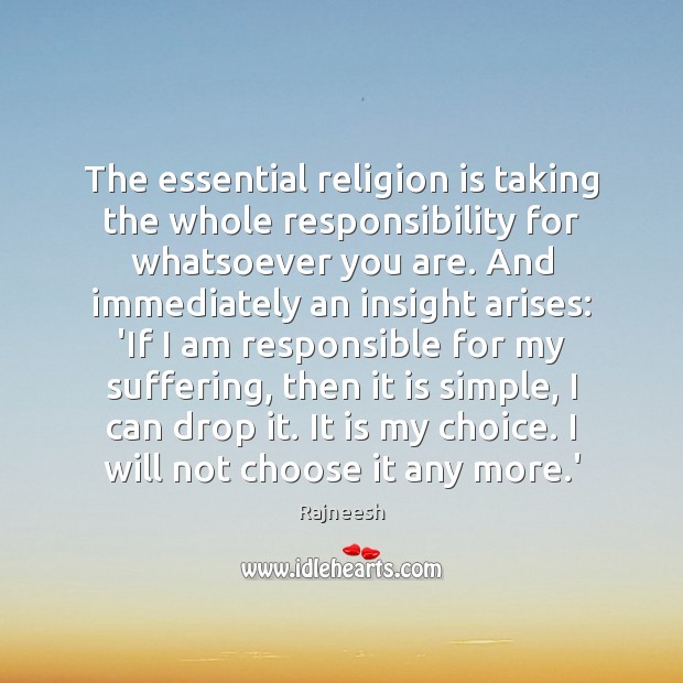 The essential religion is taking the whole responsibility for whatsoever you are. Religion Quotes Image