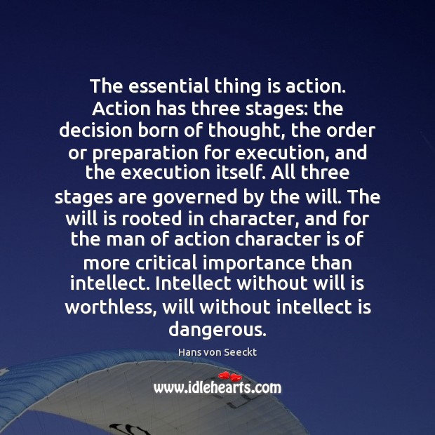 The essential thing is action. Action has three stages: the decision born Character Quotes Image