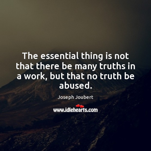 The essential thing is not that there be many truths in a Joseph Joubert Picture Quote