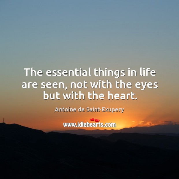 The essential things in life are seen, not with the eyes but with the heart. Antoine de Saint-Exupery Picture Quote