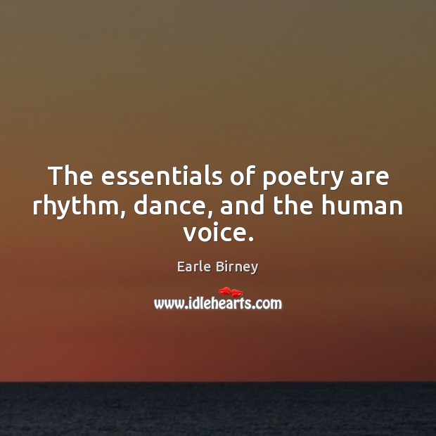 The essentials of poetry are rhythm, dance, and the human voice. Earle Birney Picture Quote