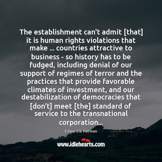 The establishment can’t admit [that] it is human rights violations that make … Edward S. Herman Picture Quote