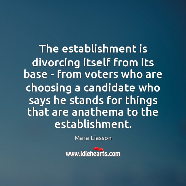 The establishment is divorcing itself from its base – from voters who Mara Liasson Picture Quote