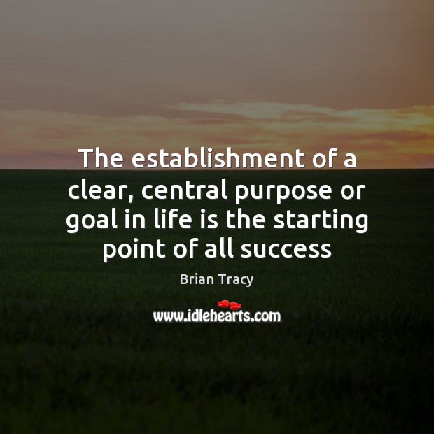 The establishment of a clear, central purpose or goal in life is Brian Tracy Picture Quote