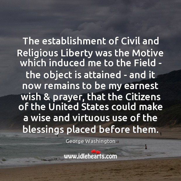 The establishment of Civil and Religious Liberty was the Motive which induced Wise Quotes Image