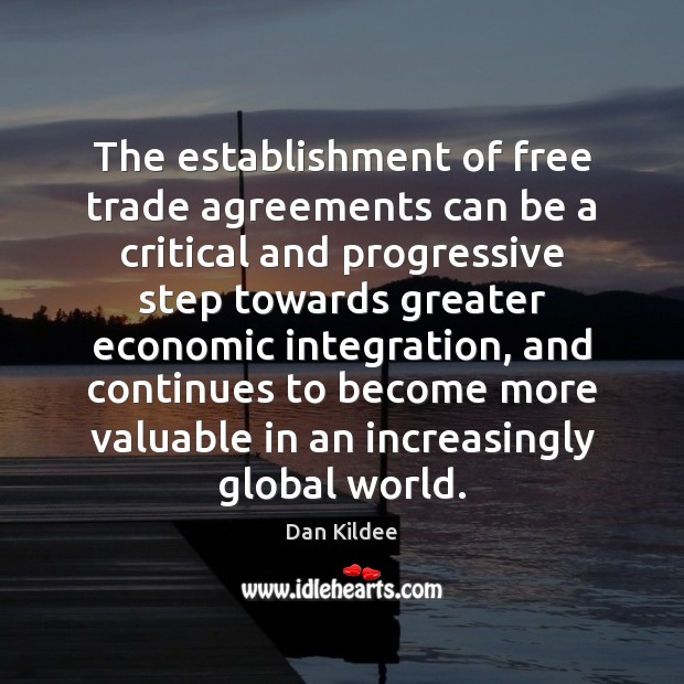 The establishment of free trade agreements can be a critical and progressive Dan Kildee Picture Quote