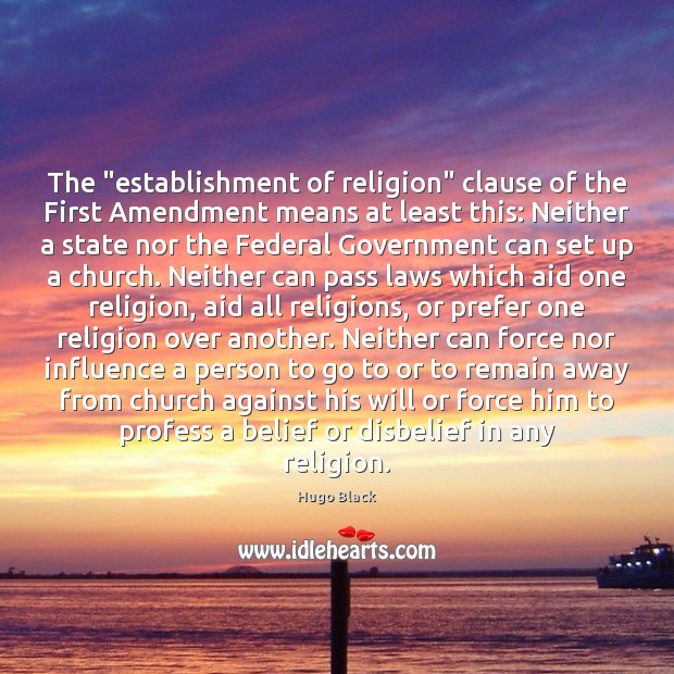 The “establishment of religion” clause of the First Amendment means at least Hugo Black Picture Quote